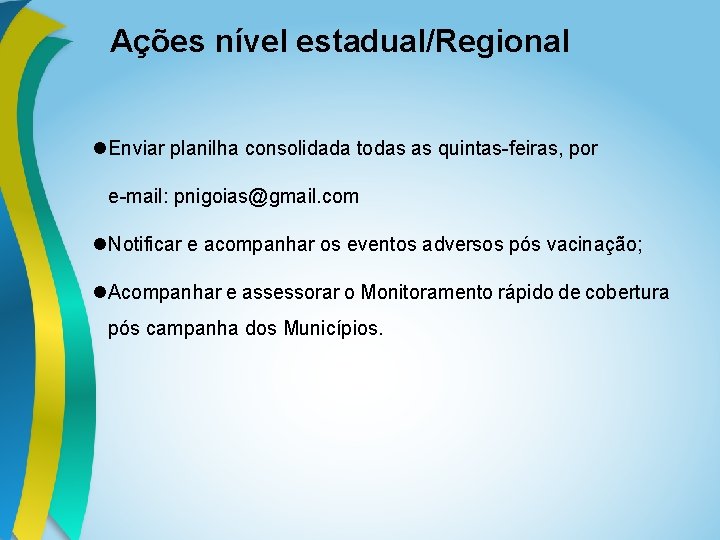 Ações nível estadual/Regional Enviar planilha consolidada todas as quintas-feiras, por e-mail: pnigoias@gmail. com Notificar