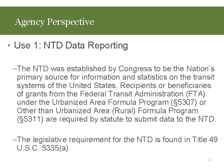 Agency Perspective • Use 1: NTD Data Reporting –The NTD was established by Congress