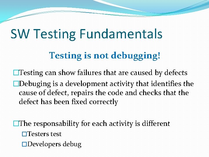 SW Testing Fundamentals Testing is not debugging! �Testing can show failures that are caused