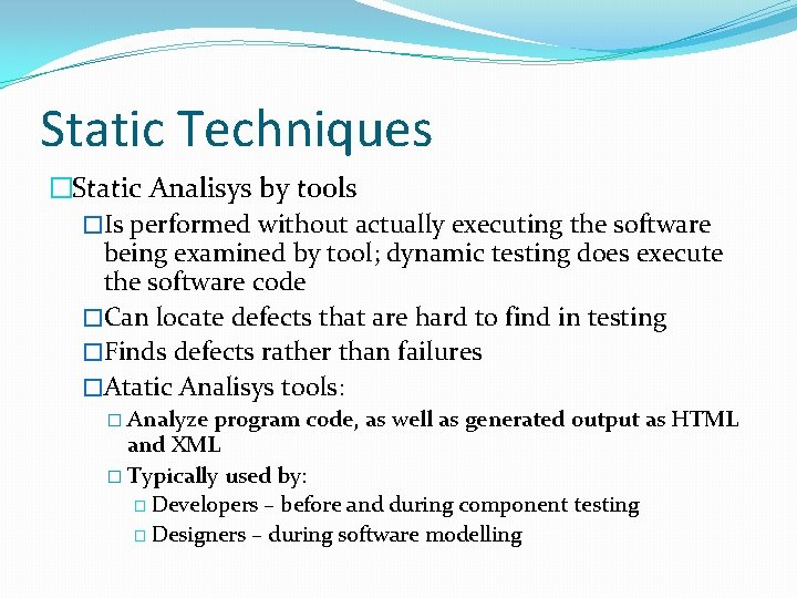 Static Techniques �Static Analisys by tools �Is performed without actually executing the software being