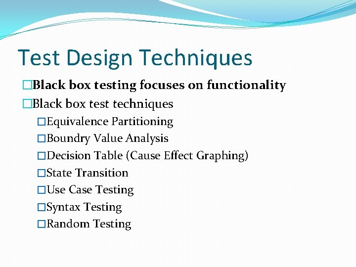 Test Design Techniques �Black box testing focuses on functionality �Black box test techniques �Equivalence