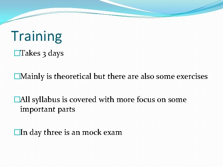 Training �Takes 3 days �Mainly is theoretical but there also some exercises �All syllabus