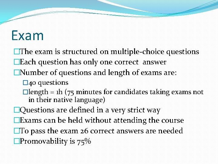 Exam �The exam is structured on multiple-choice questions �Each question has only one correct