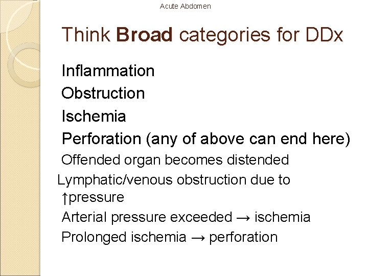 Acute Abdomen Think Broad categories for DDx Inflammation Obstruction Ischemia Perforation (any of above