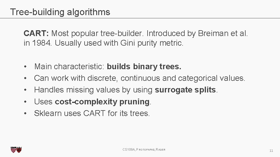 Tree-building algorithms CART: Most popular tree-builder. Introduced by Breiman et al. in 1984. Usually