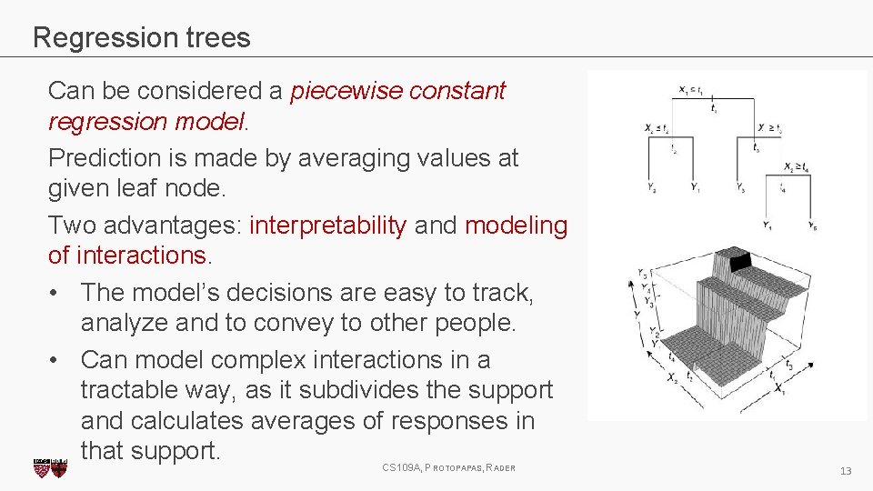 Regression trees Can be considered a piecewise constant regression model. Prediction is made by