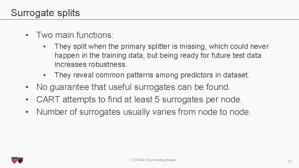 Surrogate splits • Two main functions: • • They split when the primary splitter