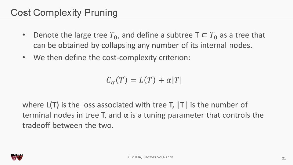 Cost Complexity Pruning CS 109 A, PROTOPAPAS, RADER 21 