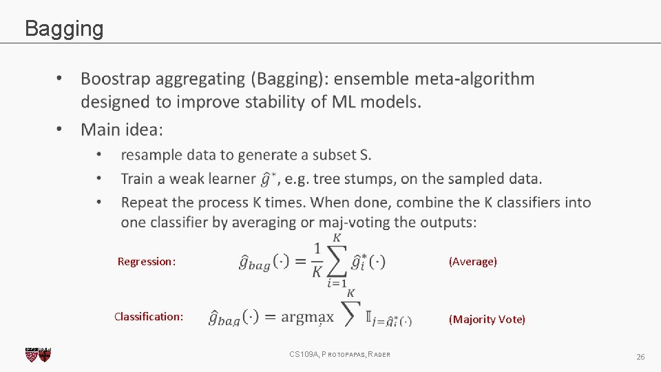 Bagging Regression: (Average) Classification: (Majority Vote) CS 109 A, PROTOPAPAS, RADER 26 