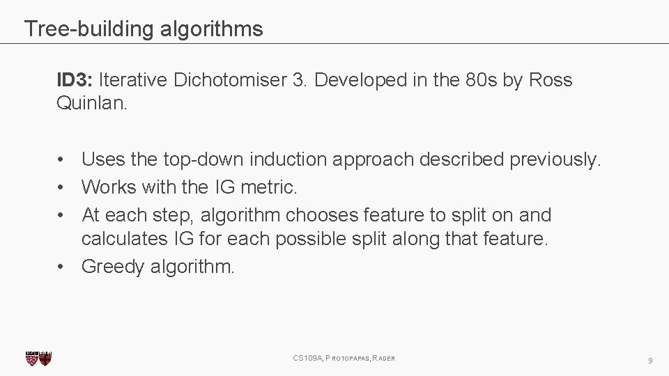 Tree-building algorithms ID 3: Iterative Dichotomiser 3. Developed in the 80 s by Ross
