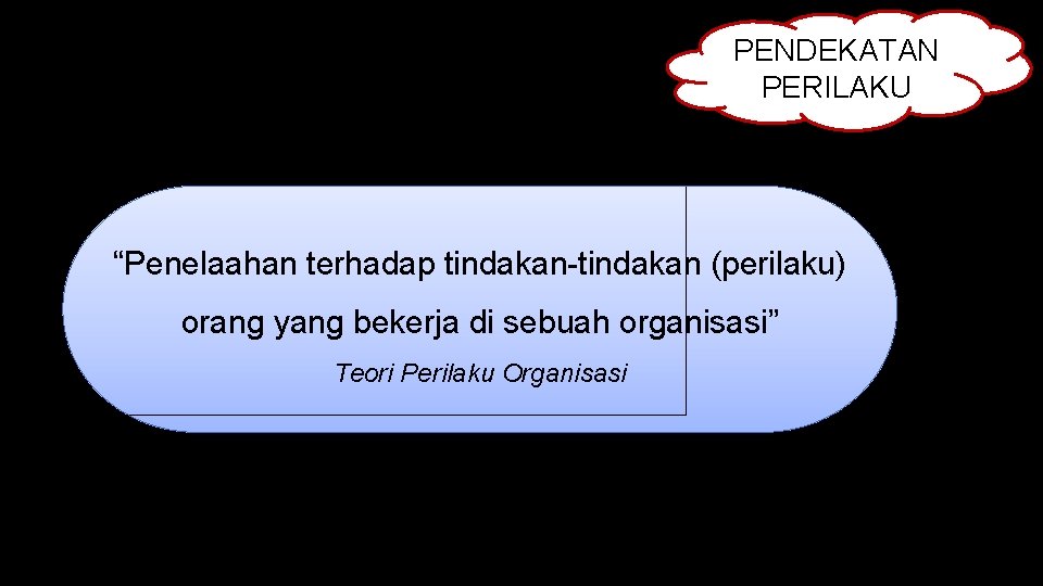 PENDEKATAN PERILAKU “Penelaahan terhadap tindakan-tindakan (perilaku) orang yang bekerja di sebuah organisasi” Teori Perilaku