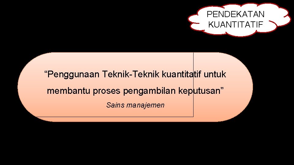 PENDEKATAN KUANTITATIF “Penggunaan Teknik-Teknik kuantitatif untuk membantu proses pengambilan keputusan” Sains manajemen 
