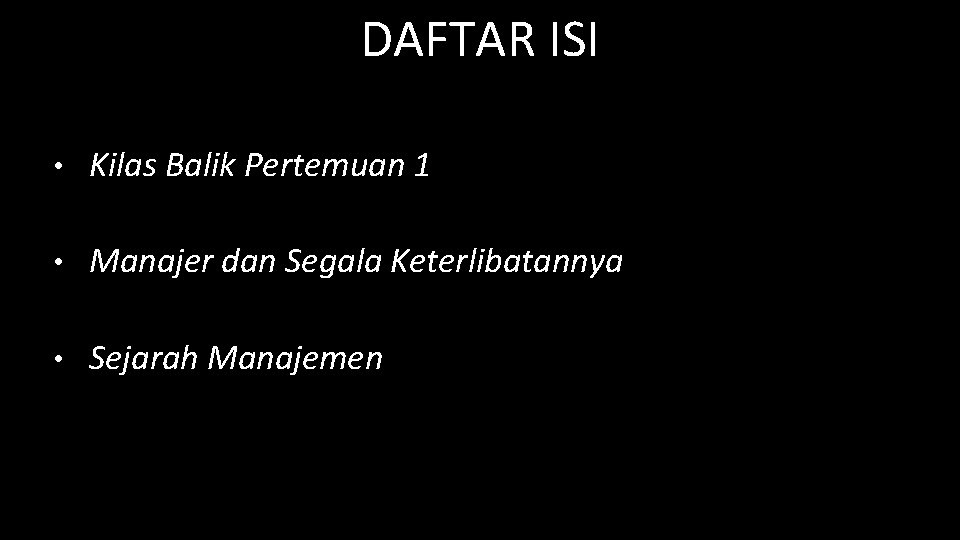 DAFTAR ISI • Kilas Balik Pertemuan 1 • Manajer dan Segala Keterlibatannya • Sejarah