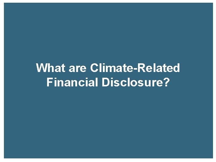 What are Climate-Related Financial Disclosure? 