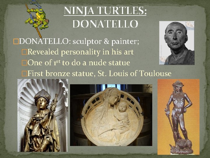 NINJA TURTLES: DONATELLO �DONATELLO: sculptor & painter; �Revealed personality in his art �One of