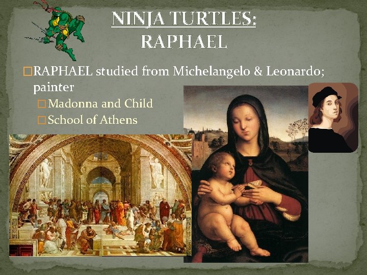 NINJA TURTLES: RAPHAEL �RAPHAEL studied from Michelangelo & Leonardo; painter � Madonna and Child
