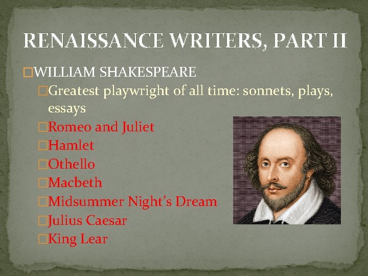 RENAISSANCE WRITERS, PART II �WILLIAM SHAKESPEARE �Greatest playwright of all time: sonnets, plays, essays