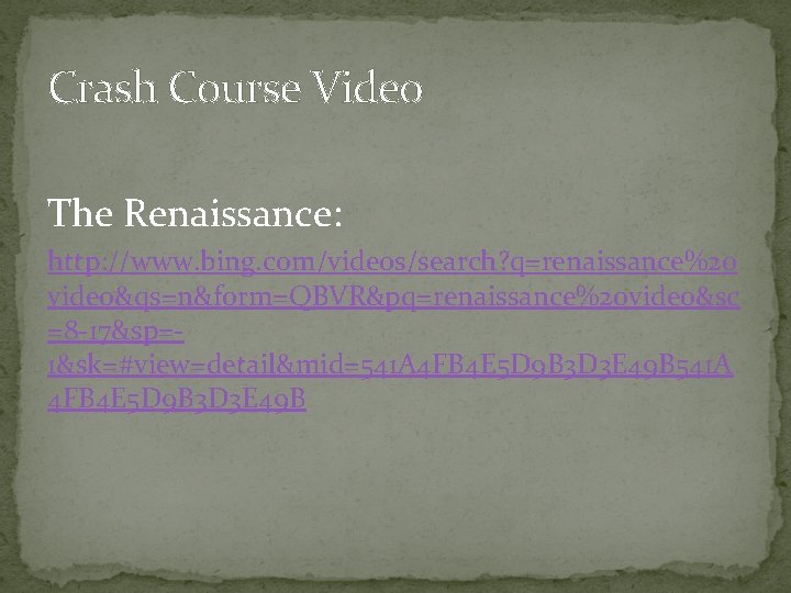 Crash Course Video The Renaissance: http: //www. bing. com/videos/search? q=renaissance%20 video&qs=n&form=QBVR&pq=renaissance%20 video&sc =8 -17&sp=1&sk=#view=detail&mid=541