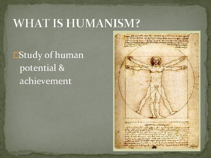 WHAT IS HUMANISM? �Study of human potential & achievement 