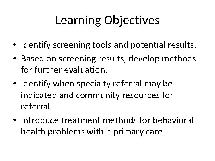 Learning Objectives • Identify screening tools and potential results. • Based on screening results,
