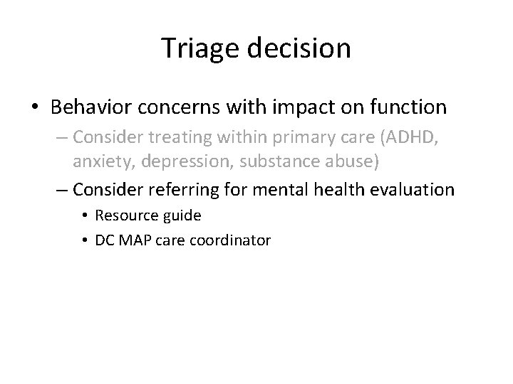 Triage decision • Behavior concerns with impact on function – Consider treating within primary
