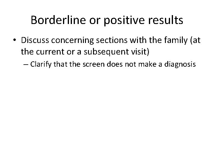 Borderline or positive results • Discuss concerning sections with the family (at the current