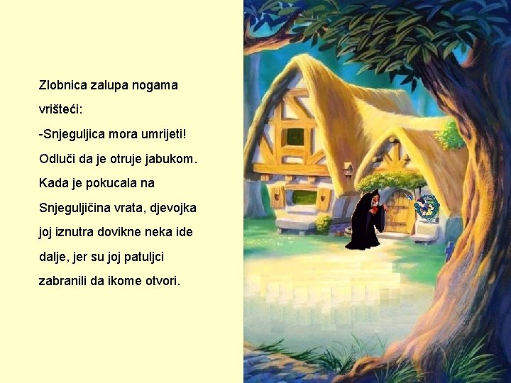 Zlobnica zalupa nogama vrišteći: -Snjeguljica mora umrijeti! Odluči da je otruje jabukom. Kada je