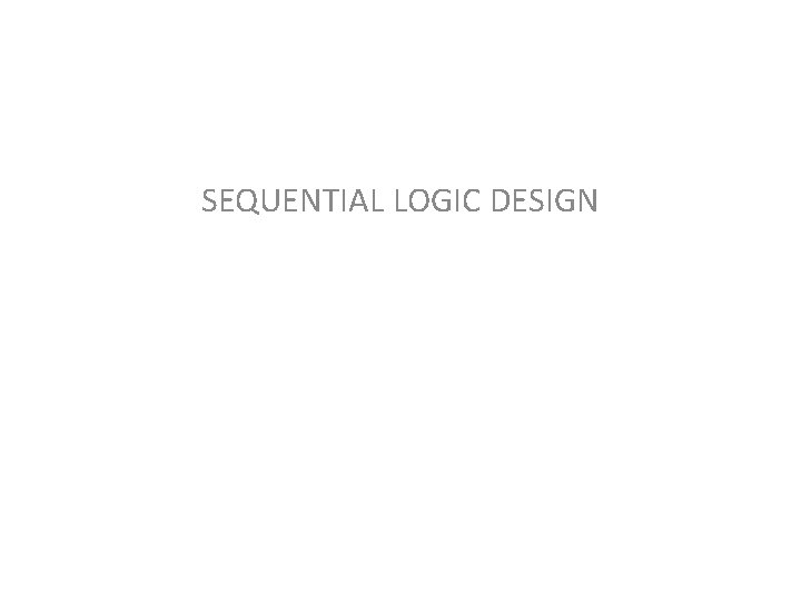 SEQUENTIAL LOGIC DESIGN 