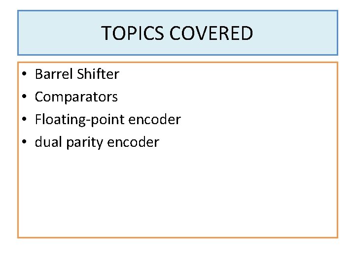 TOPICS COVERED • • Barrel Shifter Comparators Floating-point encoder dual parity encoder 