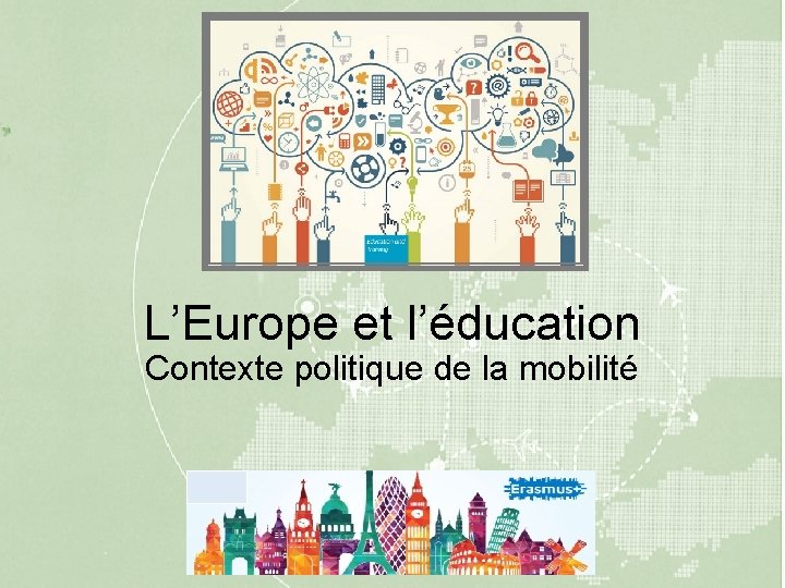 L’Europe et l’éducation Contexte politique de la mobilité 