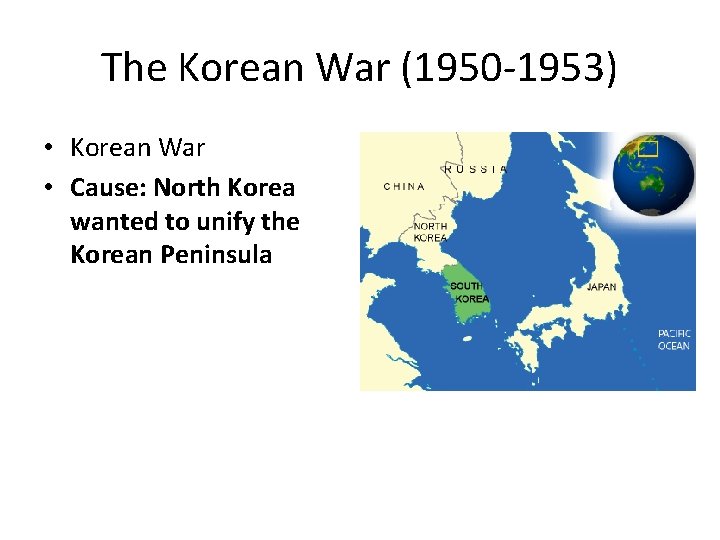 The Korean War (1950 -1953) • Korean War • Cause: North Korea wanted to