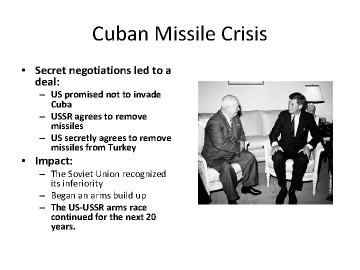 Cuban Missile Crisis • Secret negotiations led to a deal: – US promised not