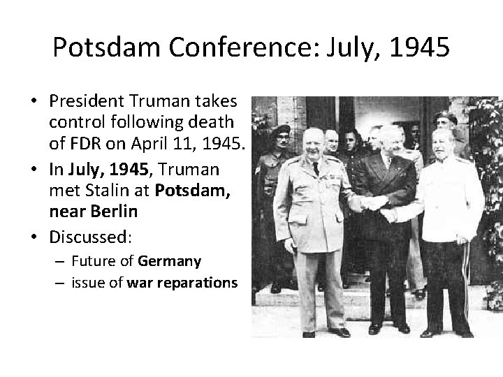 Potsdam Conference: July, 1945 • President Truman takes control following death of FDR on