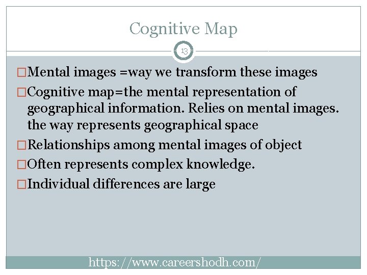 Cognitive Map 13 �Mental images =way we transform these images �Cognitive map=the mental representation