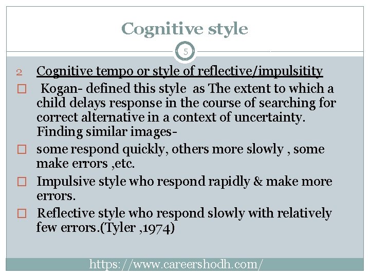 Cognitive style 5 2 � � Cognitive tempo or style of reflective/impulsitity Kogan- defined