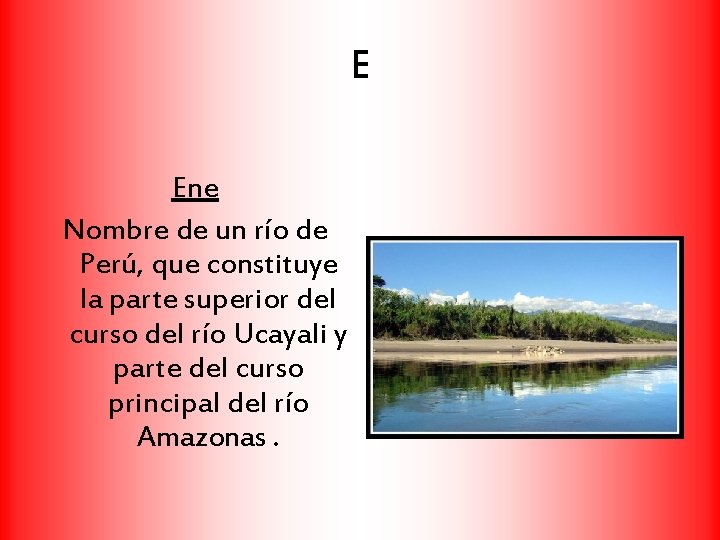 E Ene Nombre de un río de Perú, que constituye la parte superior del
