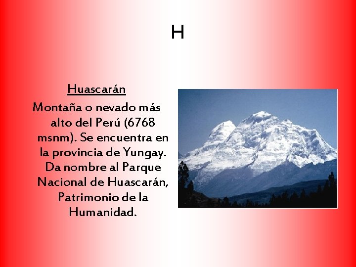 H Huascarán Montaña o nevado más alto del Perú (6768 msnm). Se encuentra en