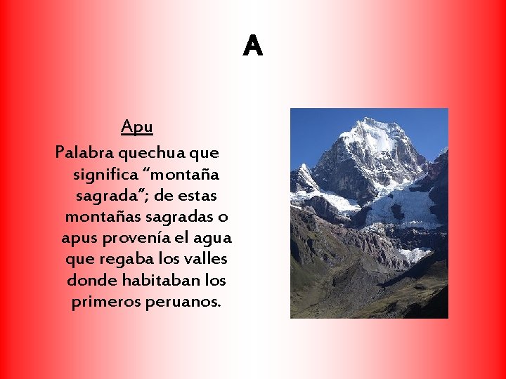 A Apu Palabra quechua que significa “montaña sagrada”; de estas montañas sagradas o apus