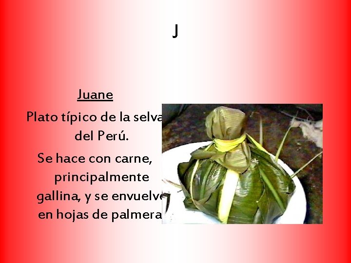 J Juane Plato típico de la selva del Perú. Se hace con carne, principalmente