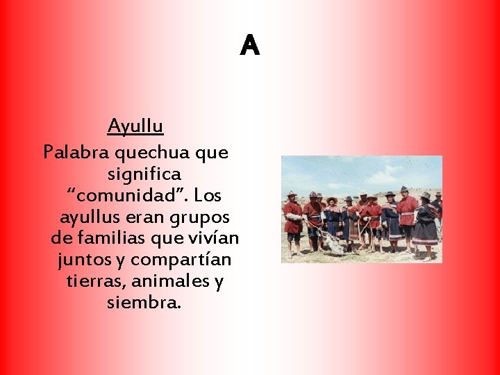 A Ayullu Palabra quechua que significa “comunidad”. Los ayullus eran grupos de familias que