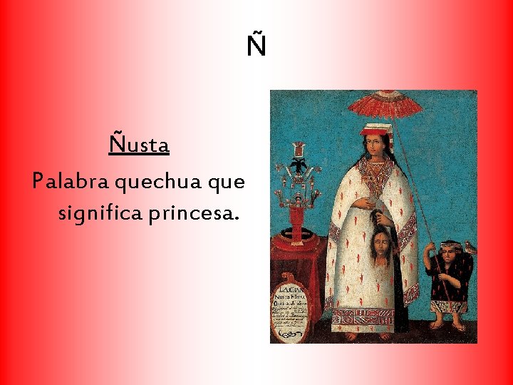 Ñ Ñusta Palabra quechua que significa princesa. 