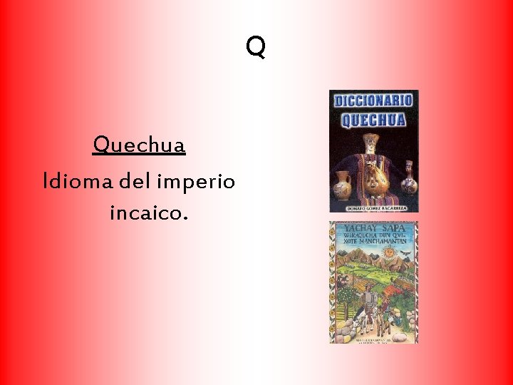 Q Quechua Idioma del imperio incaico. 