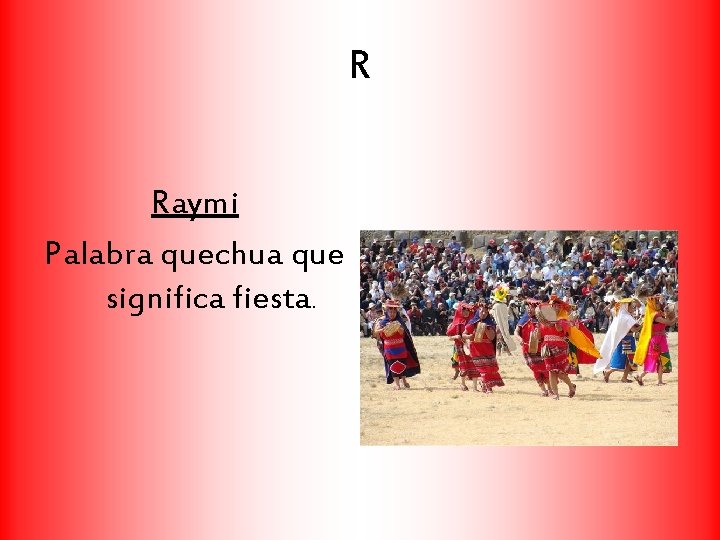 R Raymi Palabra quechua que significa fiesta. 