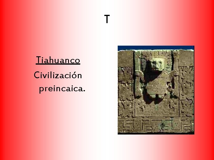 T Tiahuanco Civilización preincaica. 