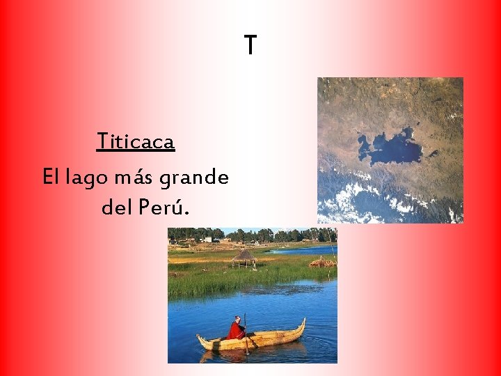 T Titicaca El lago más grande del Perú. 