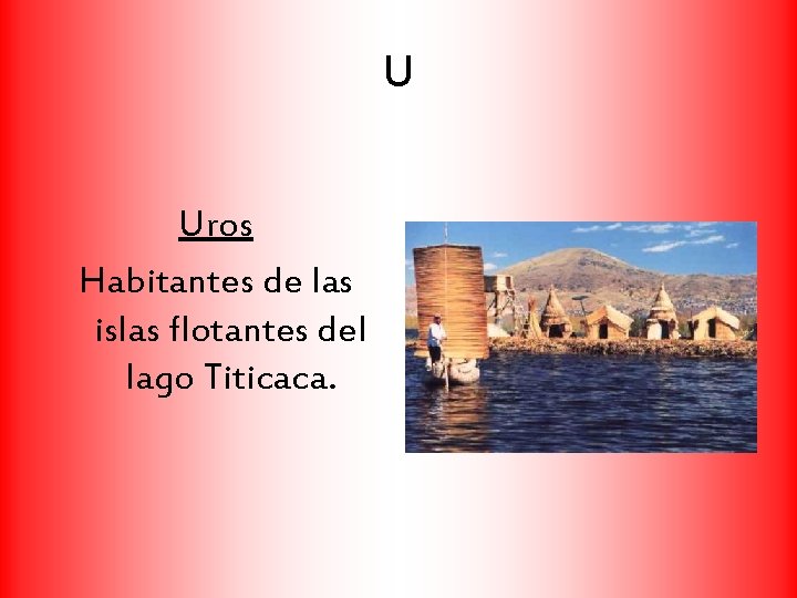 U Uros Habitantes de las islas flotantes del lago Titicaca. 