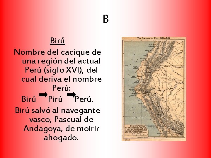 B Birú Nombre del cacique de una región del actual Perú (siglo XVI), del