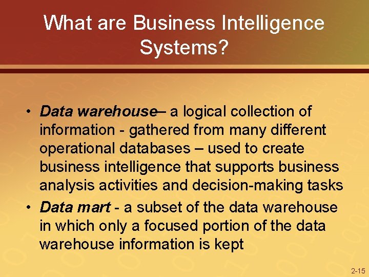 What are Business Intelligence Systems? • Data warehouse– a logical collection of information -