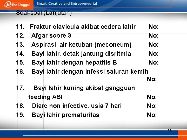 Soal-soal (Lanjutan) 11. Fraktur clavicula akibat cedera lahir No: 12. Afgar score 3 No: