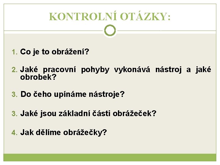 KONTROLNÍ OTÁZKY: 1. Co je to obrážení? 2. Jaké pracovní pohyby vykonává nástroj a